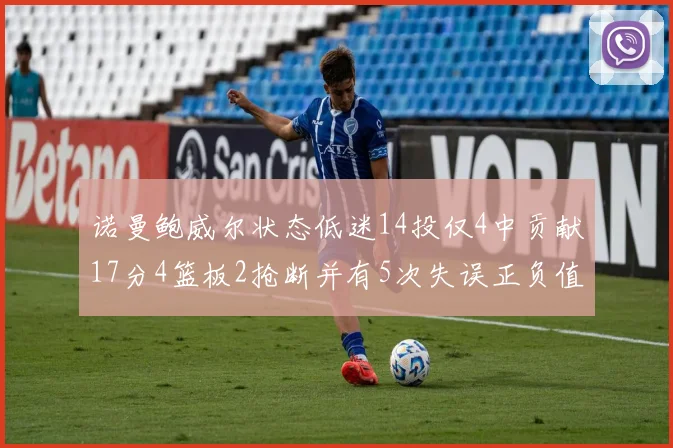 诺曼鲍威尔状态低迷14投仅4中贡献17分4篮板2抢断并有5次失误正负值为负8