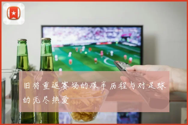 旧将重返赛场的艰辛历程与对足球的无尽热爱