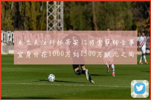 米兰关注科林蒂安门将索萨转会事宜身价在1000万到1500万欧元之间