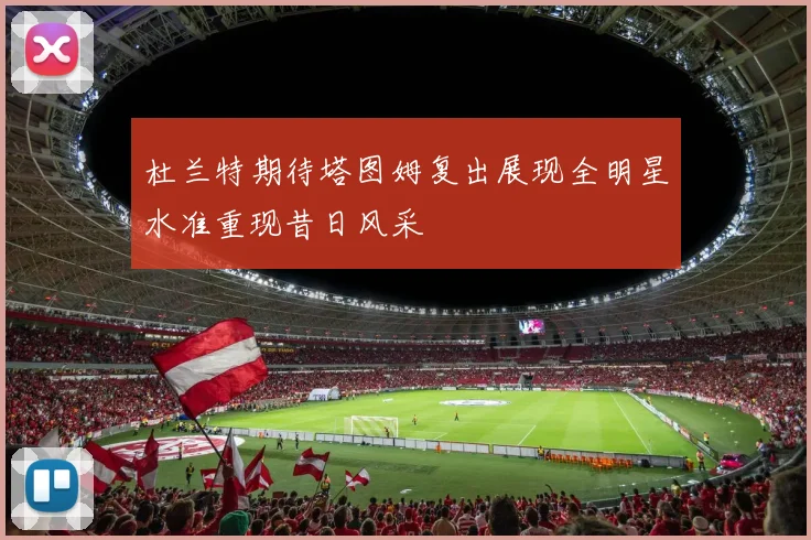 杜兰特期待塔图姆复出展现全明星水准重现昔日风采